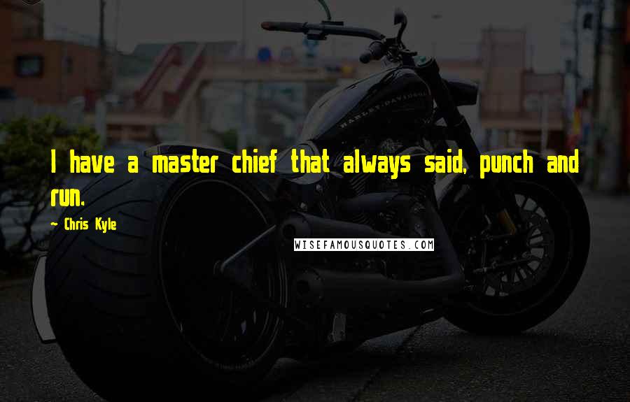 Chris Kyle Quotes: I have a master chief that always said, punch and run.