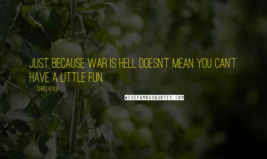 Chris Kyle Quotes: Just because war is hell doesn't mean you can't have a little fun.