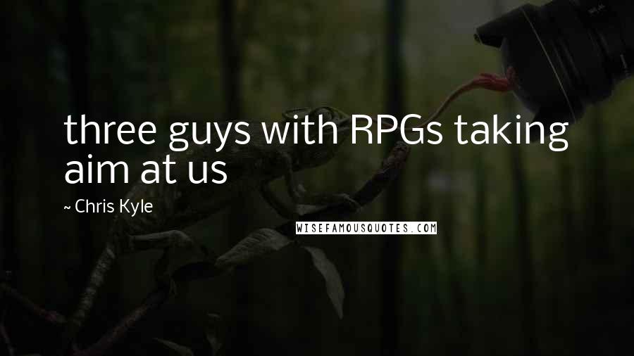 Chris Kyle Quotes: three guys with RPGs taking aim at us