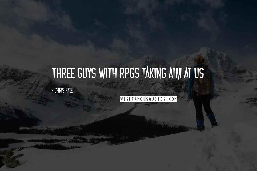 Chris Kyle Quotes: three guys with RPGs taking aim at us