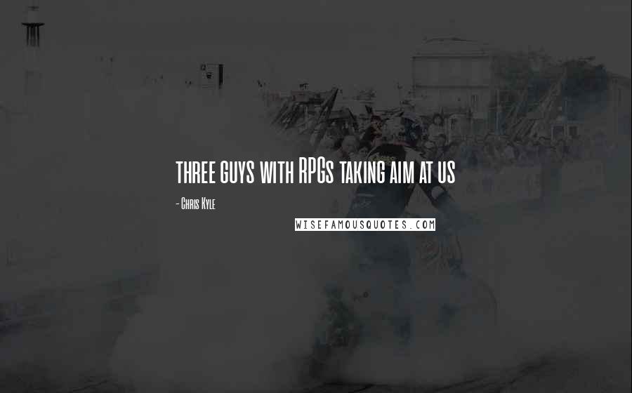 Chris Kyle Quotes: three guys with RPGs taking aim at us