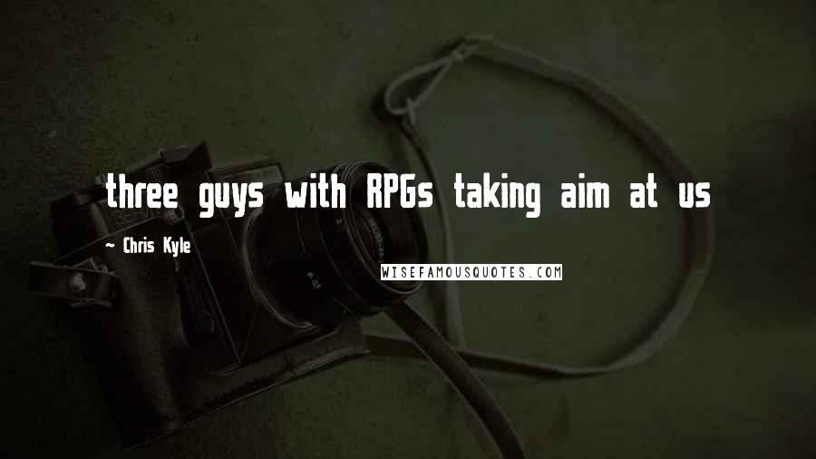 Chris Kyle Quotes: three guys with RPGs taking aim at us