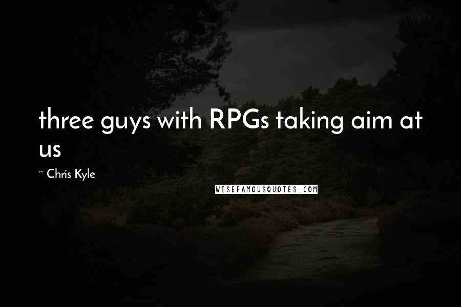 Chris Kyle Quotes: three guys with RPGs taking aim at us