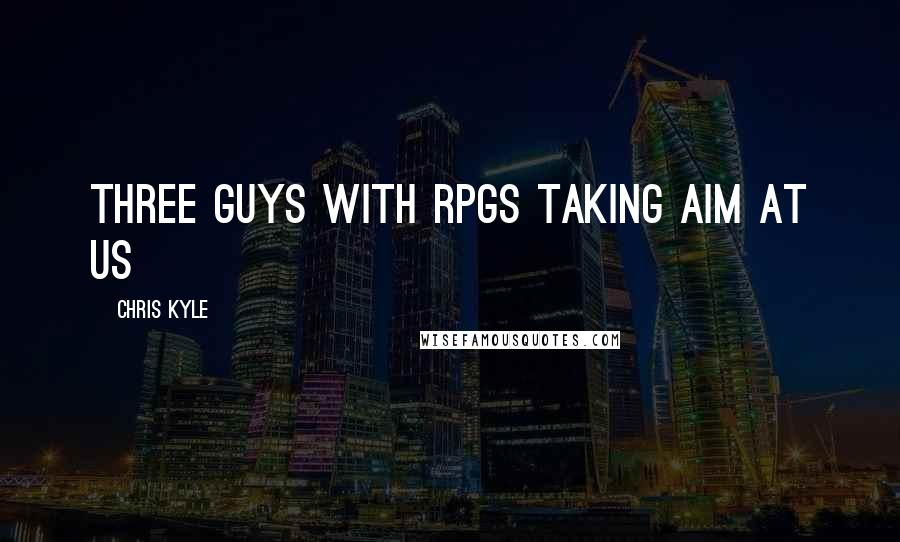 Chris Kyle Quotes: three guys with RPGs taking aim at us