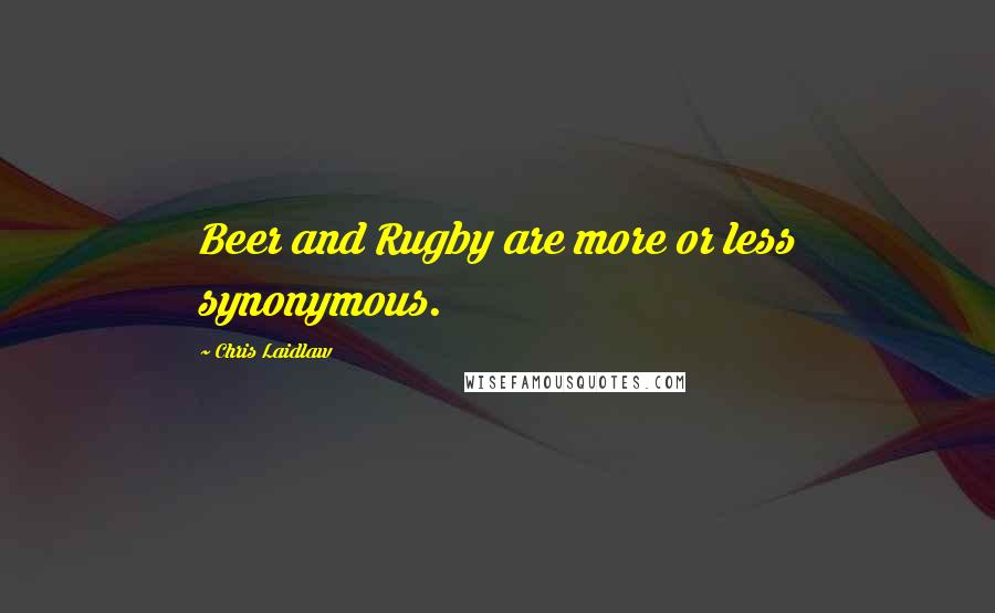 Chris Laidlaw Quotes: Beer and Rugby are more or less synonymous.