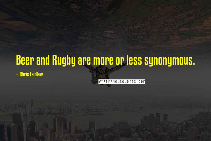 Chris Laidlaw Quotes: Beer and Rugby are more or less synonymous.