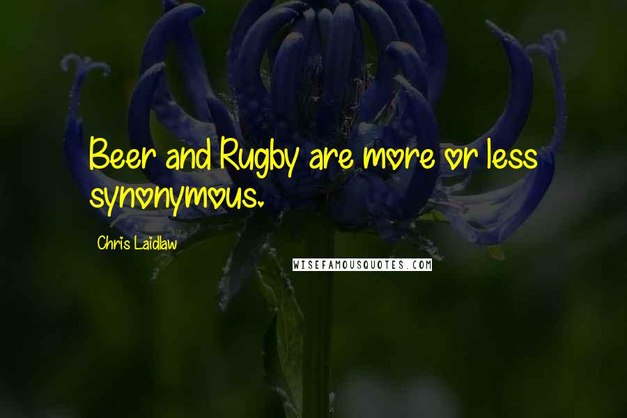 Chris Laidlaw Quotes: Beer and Rugby are more or less synonymous.