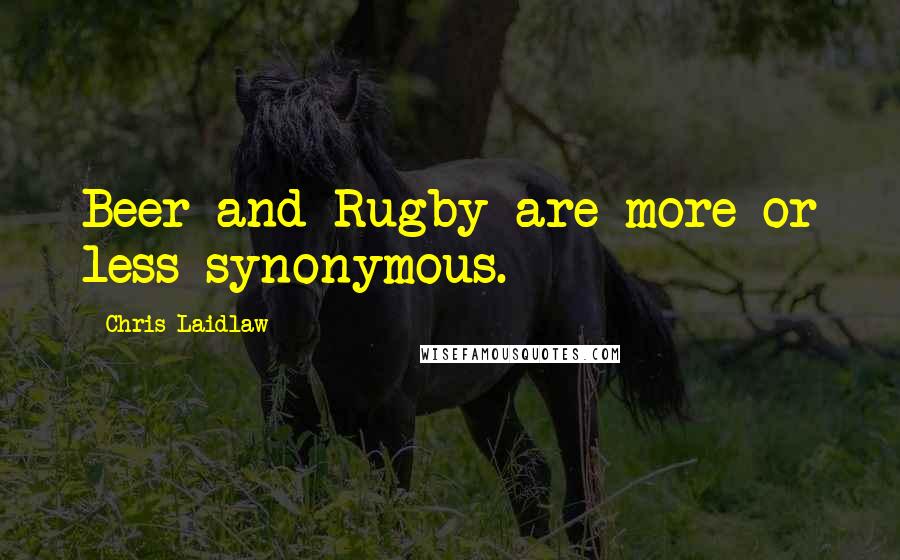 Chris Laidlaw Quotes: Beer and Rugby are more or less synonymous.