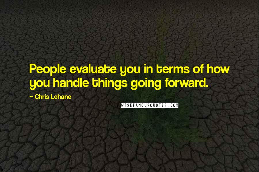 Chris Lehane Quotes: People evaluate you in terms of how you handle things going forward.