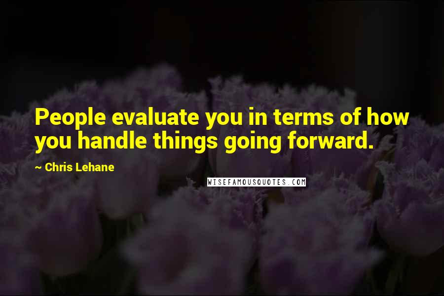 Chris Lehane Quotes: People evaluate you in terms of how you handle things going forward.