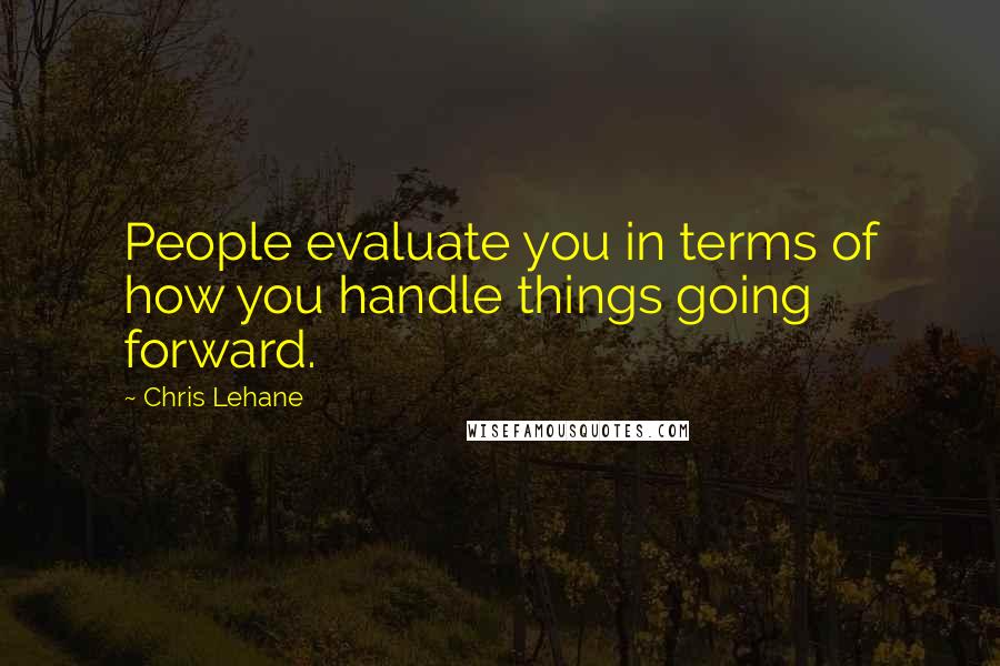 Chris Lehane Quotes: People evaluate you in terms of how you handle things going forward.