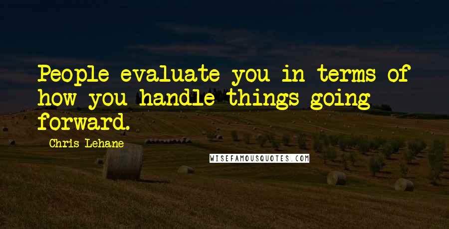 Chris Lehane Quotes: People evaluate you in terms of how you handle things going forward.