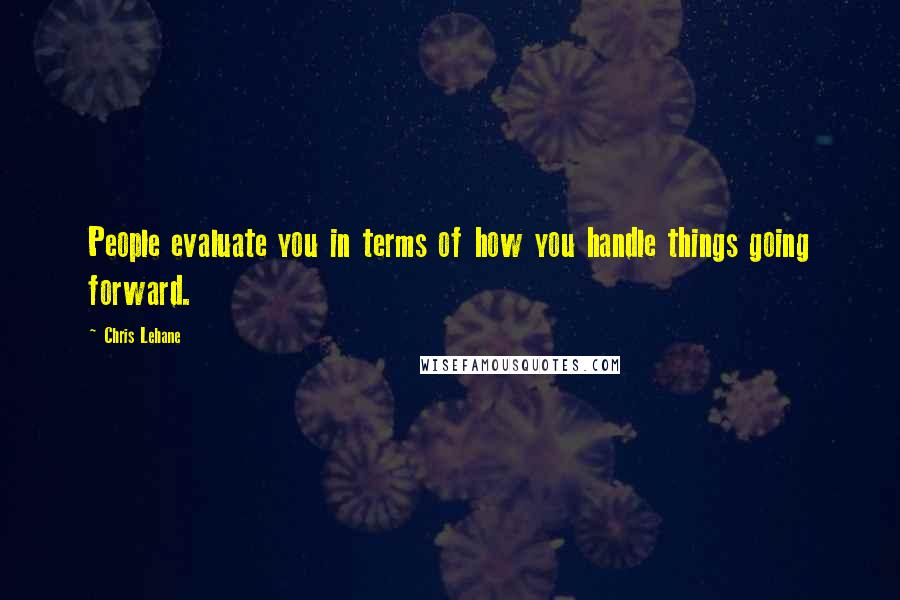 Chris Lehane Quotes: People evaluate you in terms of how you handle things going forward.