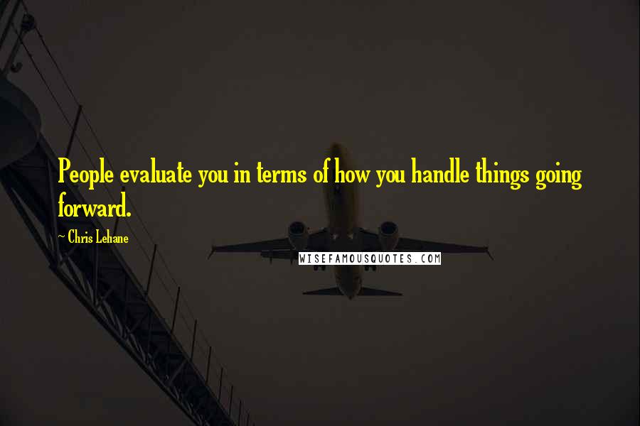 Chris Lehane Quotes: People evaluate you in terms of how you handle things going forward.