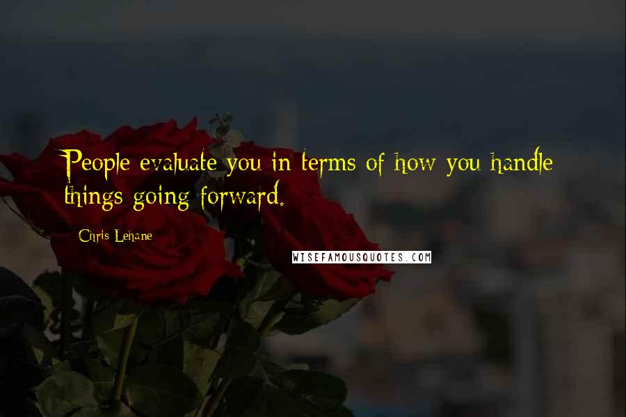 Chris Lehane Quotes: People evaluate you in terms of how you handle things going forward.