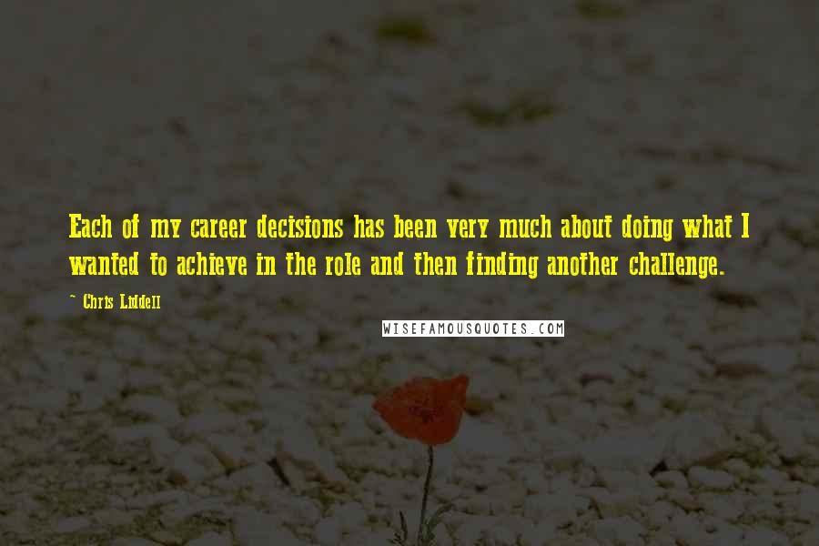 Chris Liddell Quotes: Each of my career decisions has been very much about doing what I wanted to achieve in the role and then finding another challenge.