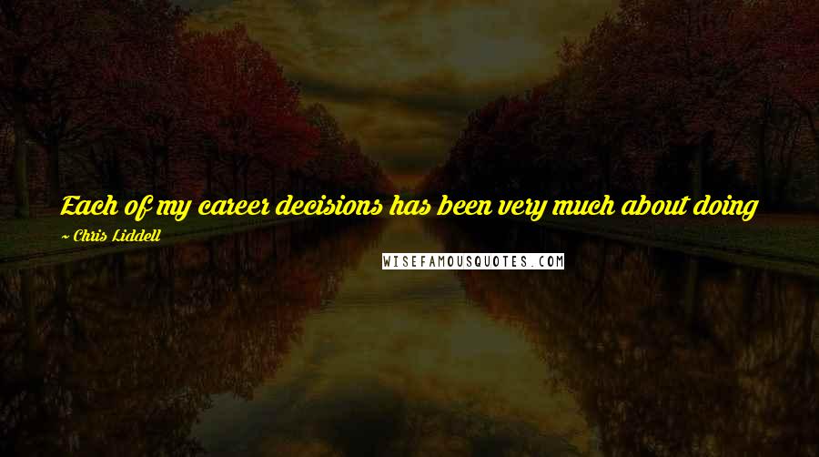 Chris Liddell Quotes: Each of my career decisions has been very much about doing what I wanted to achieve in the role and then finding another challenge.