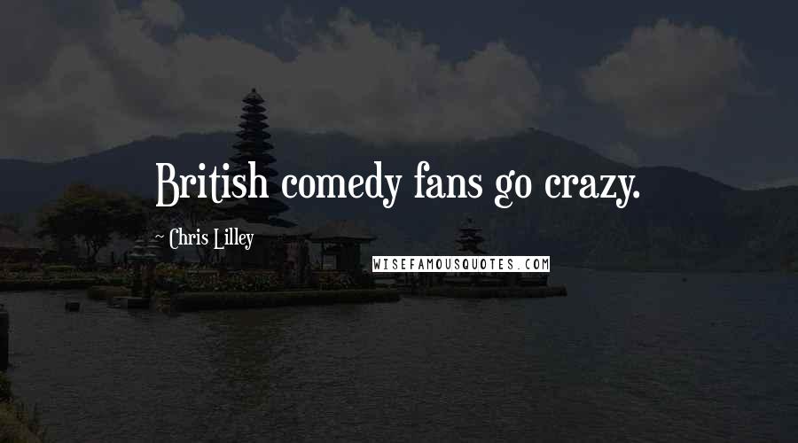 Chris Lilley Quotes: British comedy fans go crazy.