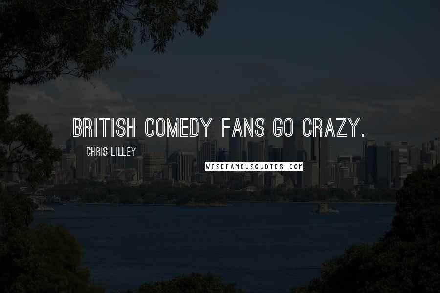 Chris Lilley Quotes: British comedy fans go crazy.