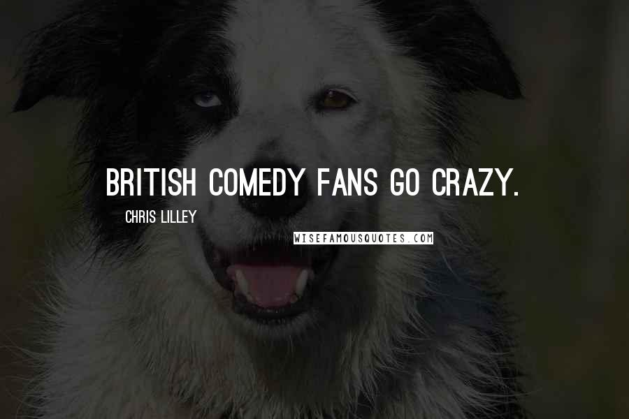 Chris Lilley Quotes: British comedy fans go crazy.