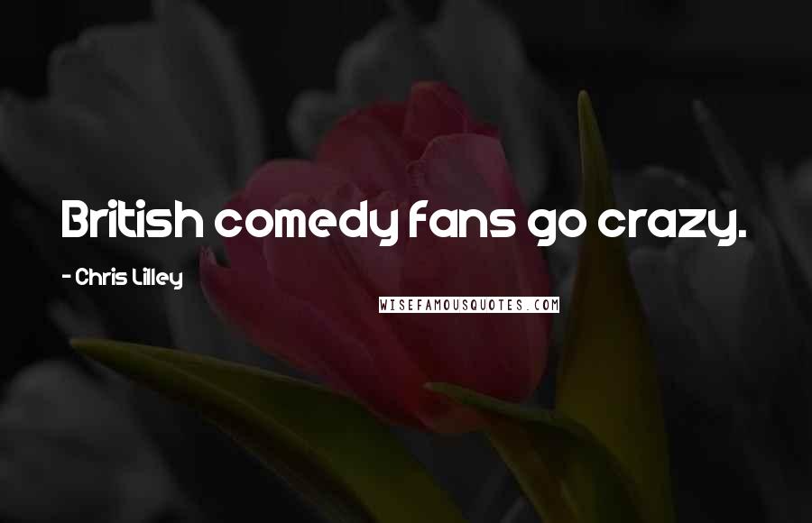 Chris Lilley Quotes: British comedy fans go crazy.