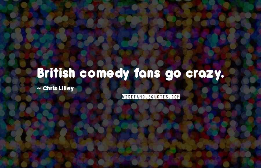 Chris Lilley Quotes: British comedy fans go crazy.