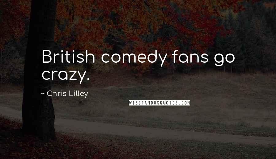 Chris Lilley Quotes: British comedy fans go crazy.