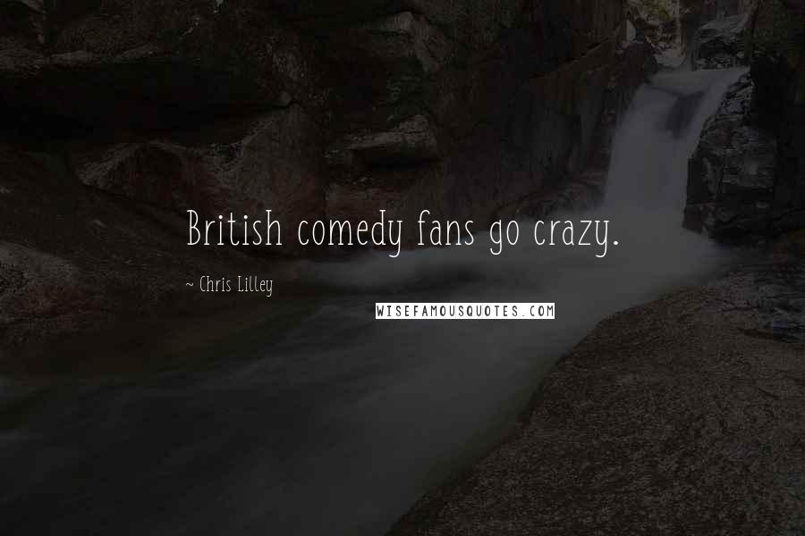 Chris Lilley Quotes: British comedy fans go crazy.