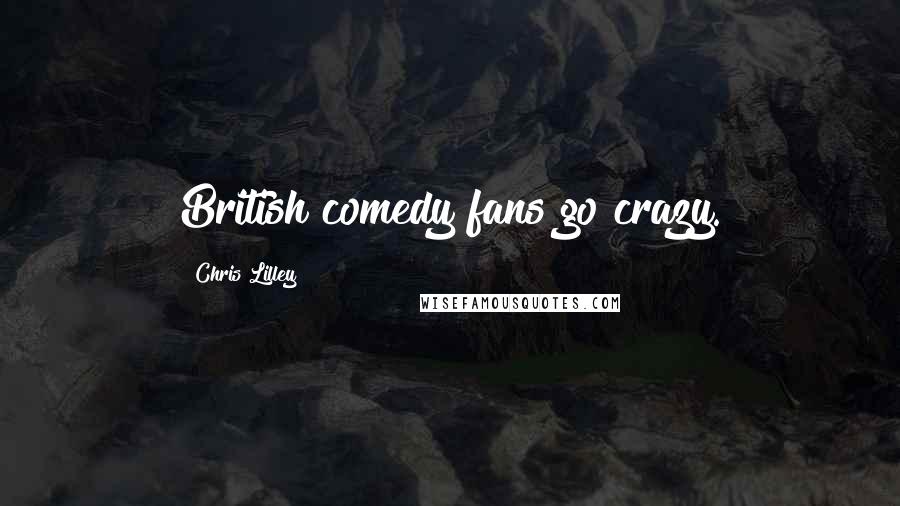 Chris Lilley Quotes: British comedy fans go crazy.