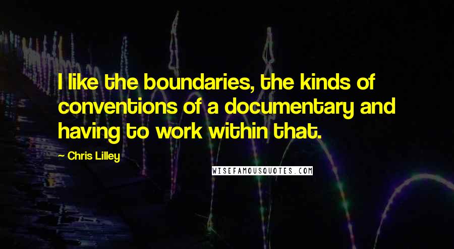 Chris Lilley Quotes: I like the boundaries, the kinds of conventions of a documentary and having to work within that.