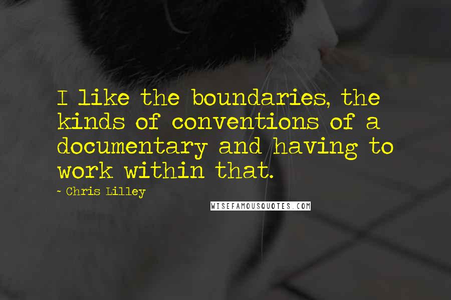 Chris Lilley Quotes: I like the boundaries, the kinds of conventions of a documentary and having to work within that.