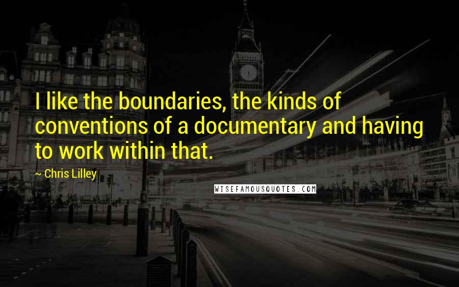 Chris Lilley Quotes: I like the boundaries, the kinds of conventions of a documentary and having to work within that.