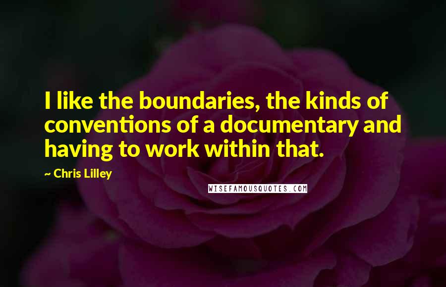 Chris Lilley Quotes: I like the boundaries, the kinds of conventions of a documentary and having to work within that.