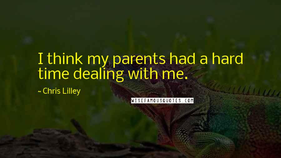 Chris Lilley Quotes: I think my parents had a hard time dealing with me.