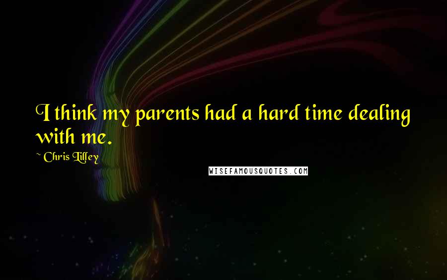 Chris Lilley Quotes: I think my parents had a hard time dealing with me.