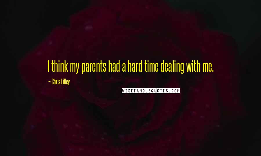 Chris Lilley Quotes: I think my parents had a hard time dealing with me.