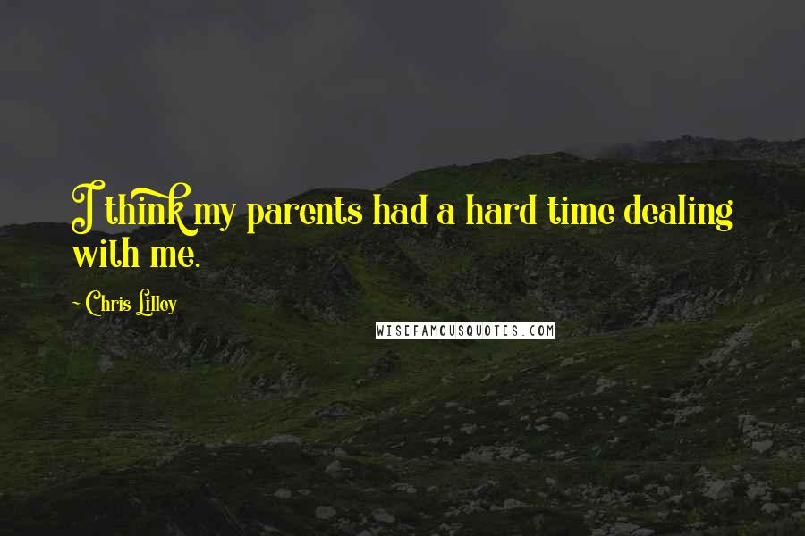 Chris Lilley Quotes: I think my parents had a hard time dealing with me.