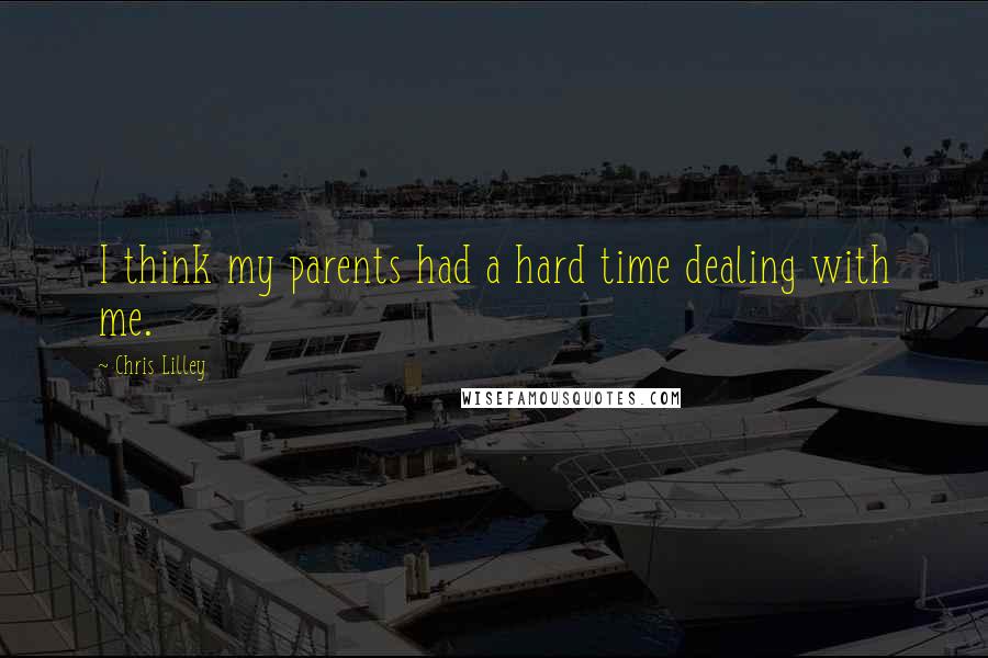 Chris Lilley Quotes: I think my parents had a hard time dealing with me.