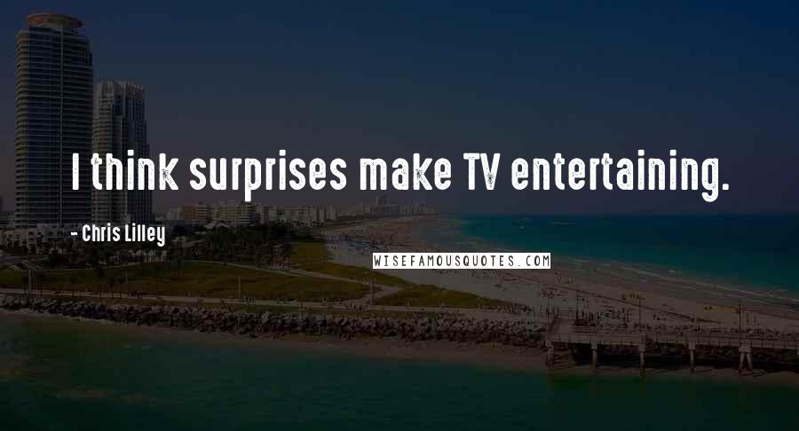 Chris Lilley Quotes: I think surprises make TV entertaining.