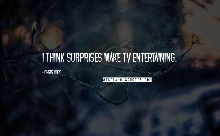 Chris Lilley Quotes: I think surprises make TV entertaining.