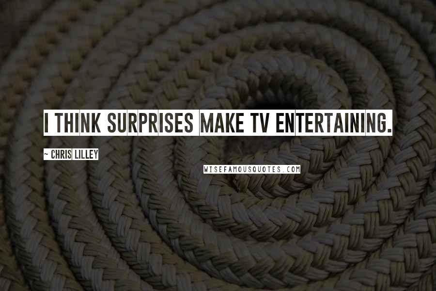 Chris Lilley Quotes: I think surprises make TV entertaining.