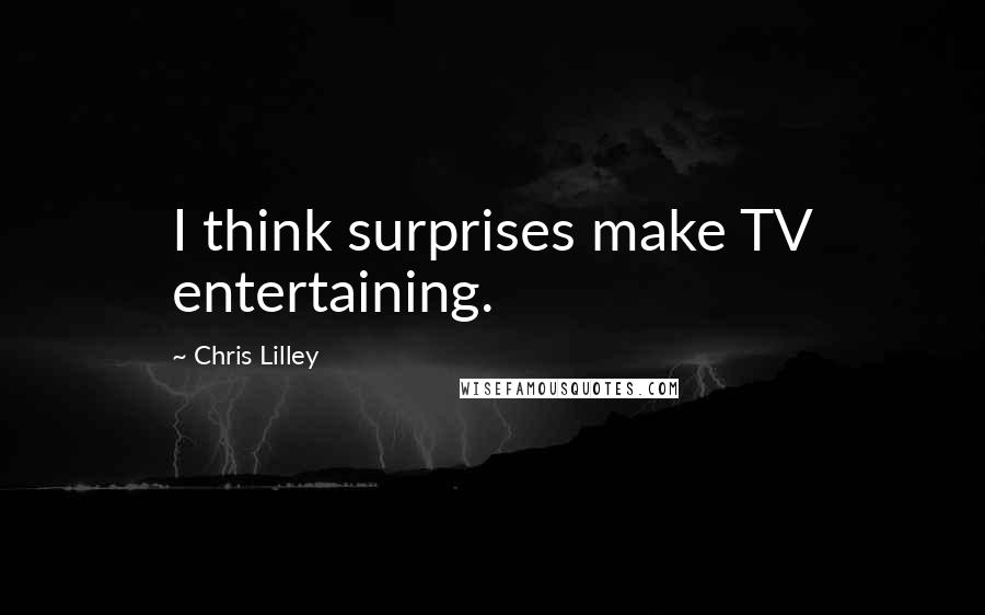 Chris Lilley Quotes: I think surprises make TV entertaining.