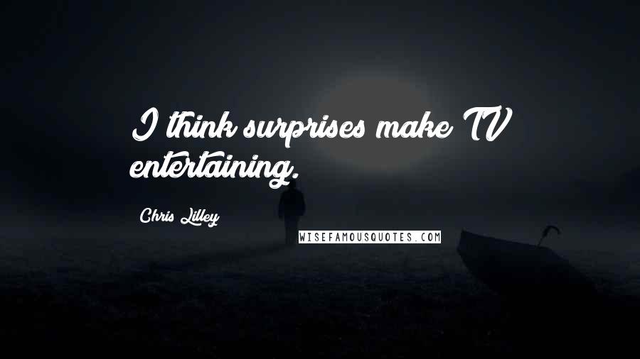 Chris Lilley Quotes: I think surprises make TV entertaining.