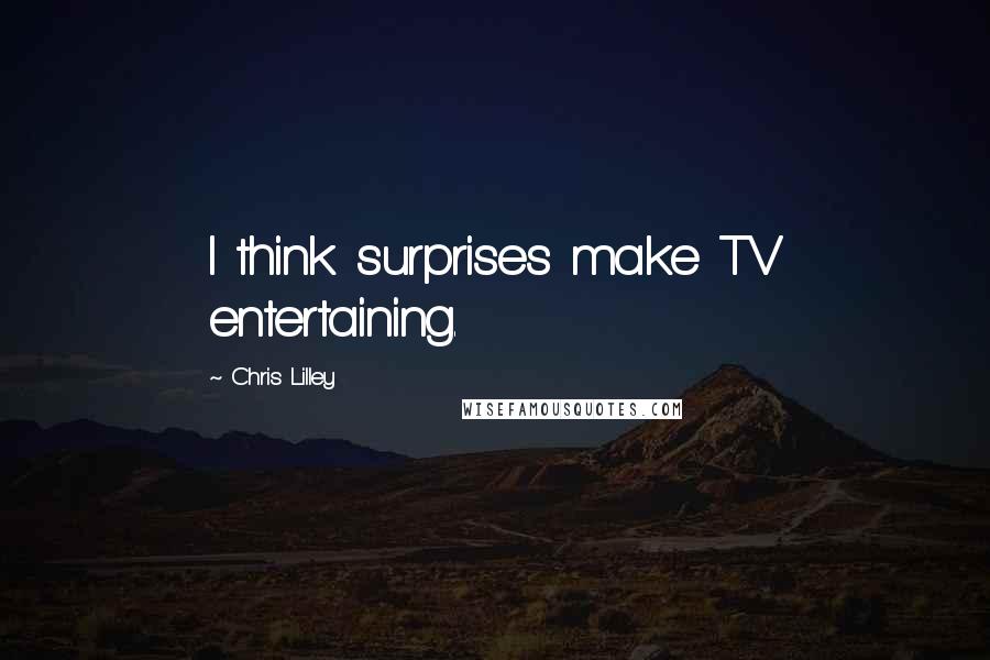 Chris Lilley Quotes: I think surprises make TV entertaining.