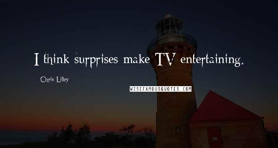 Chris Lilley Quotes: I think surprises make TV entertaining.