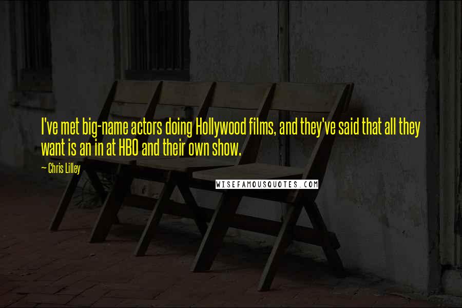 Chris Lilley Quotes: I've met big-name actors doing Hollywood films, and they've said that all they want is an in at HBO and their own show.