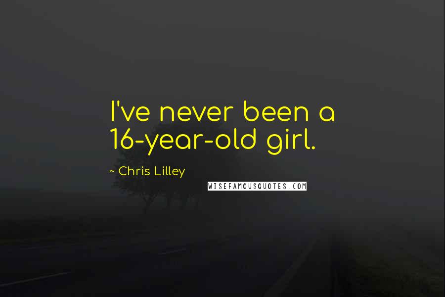 Chris Lilley Quotes: I've never been a 16-year-old girl.