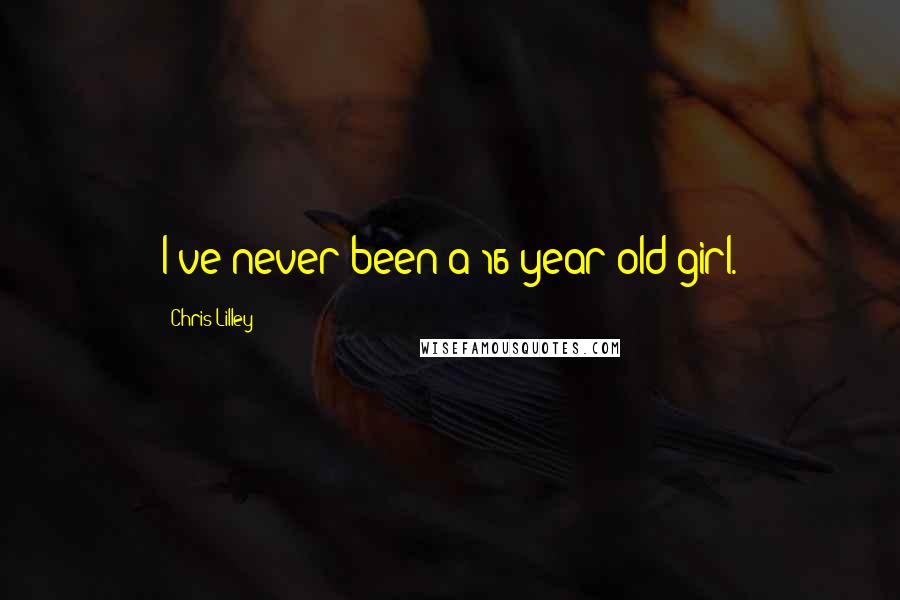 Chris Lilley Quotes: I've never been a 16-year-old girl.