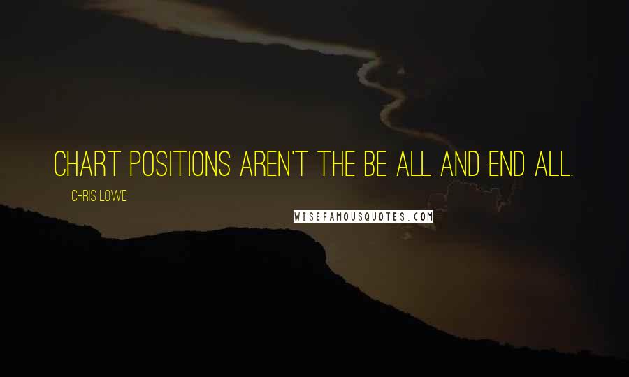 Chris Lowe Quotes: Chart positions aren't the be all and end all.