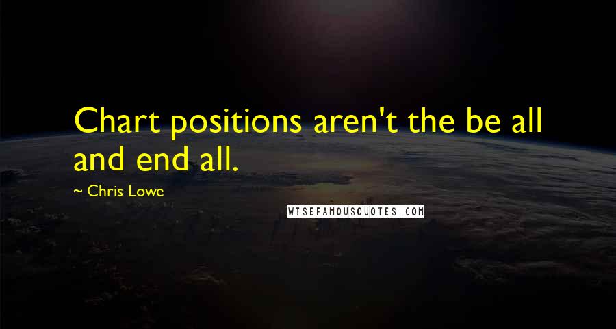 Chris Lowe Quotes: Chart positions aren't the be all and end all.